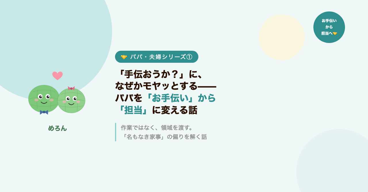 「手伝おうか?」に、なぜかモヤッとする——パパを「お手伝い」から「担当」に変える話